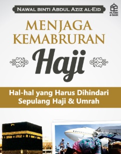 Menjaga Kemabruran Haji : hal-hal yang Harus Dihindari Sepulang Haji & Umrah