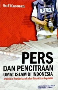 Pers dan Pencitraan Umat Islam di Indonesia :Analisis isi Pemberitaan Harian Kompas dan Republika