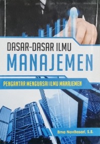 Dasar-Dasar Ilmu Manajemen : Pengantar Menguasai Ilmu Manajemen