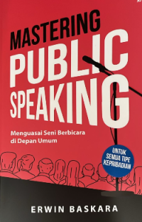 Master Public Speaking : menguasai seni berbicara di depan umum