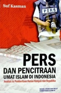 Pers dan Pencitraan Umat Islam di Indonesia :Analisis isi Pemberitaan Harian Kompas dan Republika Image of Pers dan Pencitraan Umat Islam di Indonesia :Analisis isi Pemberitaan Harian Kompas dan Republika